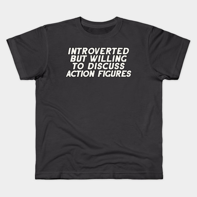 Introverted but Willing to Discuss Action Figures Kids T-Shirt by artnessbyjustinbrown